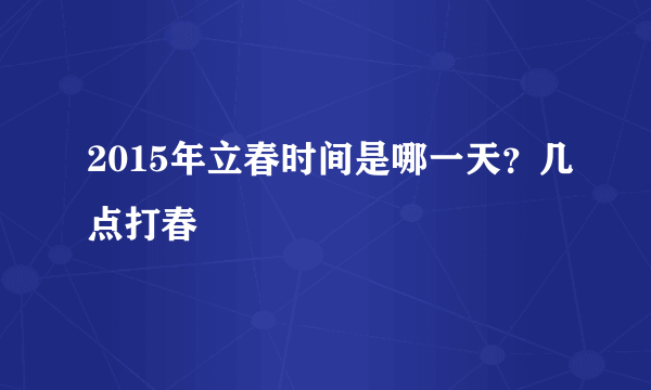 2015年立春时间是哪一天？几点打春