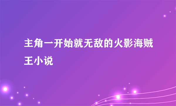 主角一开始就无敌的火影海贼王小说