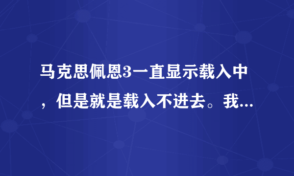 马克思佩恩3一直显示载入中，但是就是载入不进去。我下载的是游民星空的免安装版。