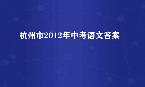 杭州市2012年中考语文答案