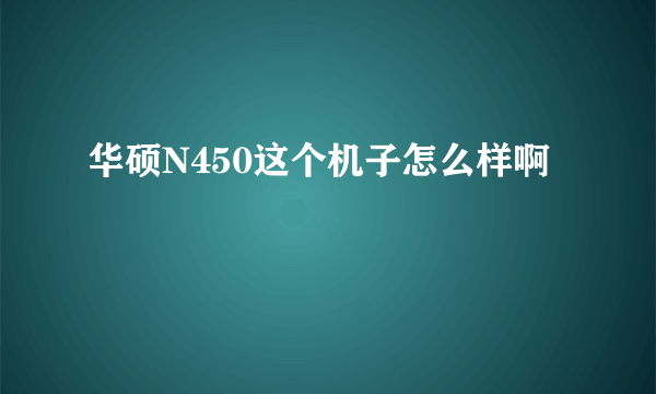 华硕N450这个机子怎么样啊