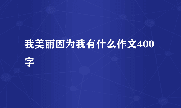 我美丽因为我有什么作文400字