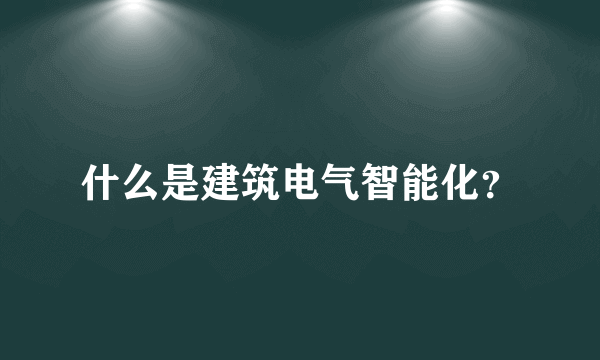 什么是建筑电气智能化？