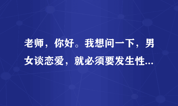 老师，你好。我想问一下，男女谈恋爱，就必须要发生性行为吗？如果不同意，就不是真爱吗？