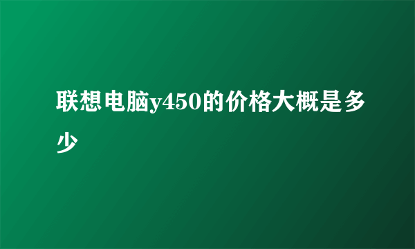 联想电脑y450的价格大概是多少