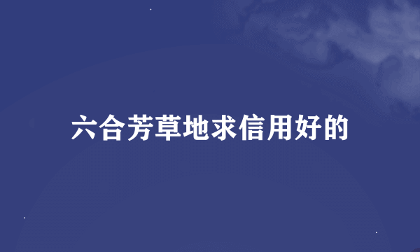 六合芳草地求信用好的