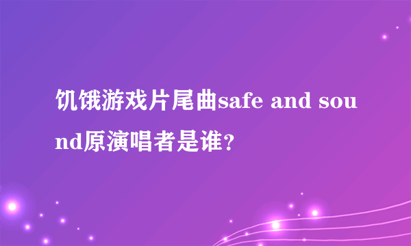 饥饿游戏片尾曲safe and sound原演唱者是谁？