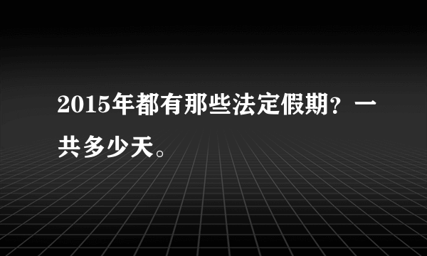 2015年都有那些法定假期？一共多少天。