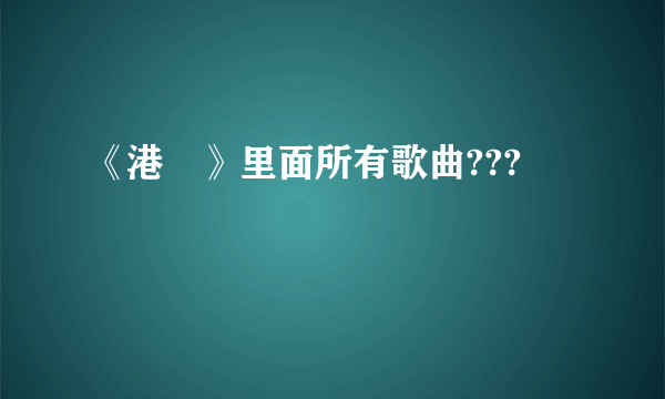 《港囧》里面所有歌曲???