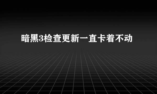 暗黑3检查更新一直卡着不动