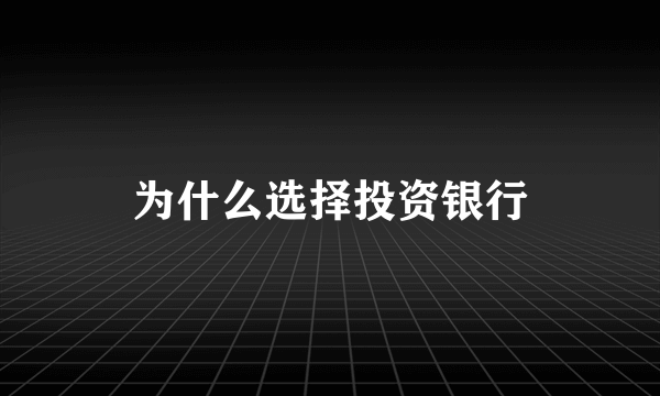 为什么选择投资银行