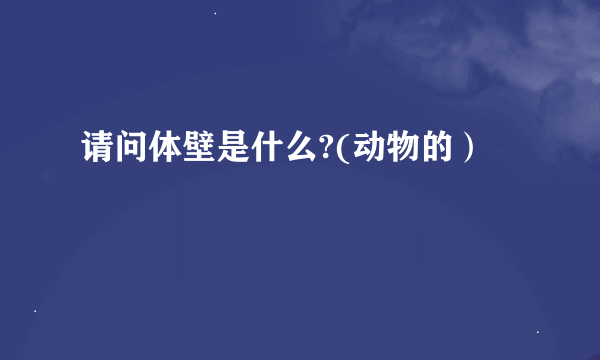 请问体壁是什么?(动物的）