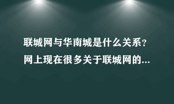 联城网与华南城是什么关系？网上现在很多关于联城网的推广信息，想确认一下！