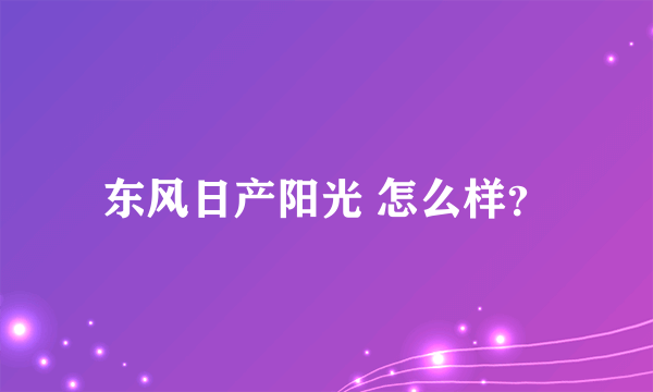 东风日产阳光 怎么样？