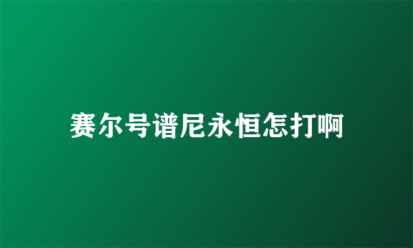 赛尔号谱尼永恒怎打啊