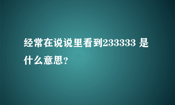 经常在说说里看到233333 是什么意思？