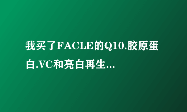 我买了FACLE的Q10.胶原蛋白.VC和亮白再生素，要怎么配着吃？