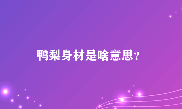 鸭梨身材是啥意思？