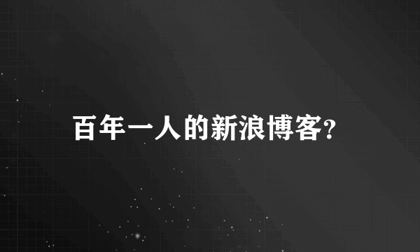 百年一人的新浪博客？