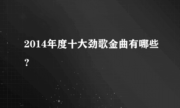 2014年度十大劲歌金曲有哪些？