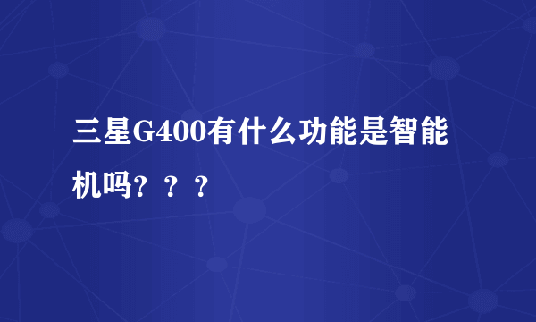 三星G400有什么功能是智能机吗？？？