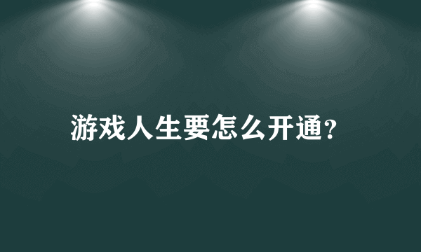 游戏人生要怎么开通？