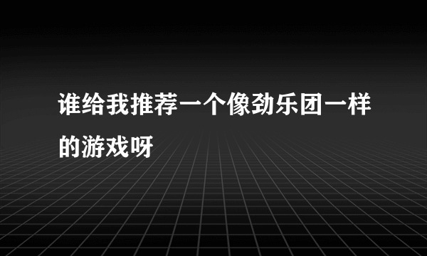 谁给我推荐一个像劲乐团一样的游戏呀