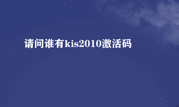 请问谁有kis2010激活码