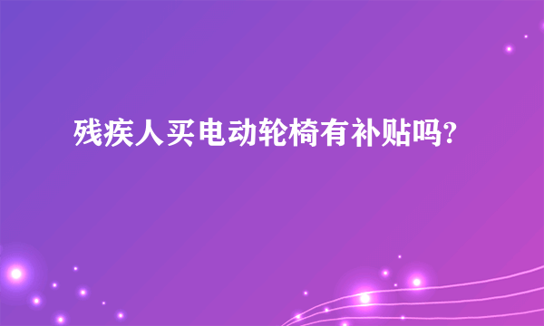 残疾人买电动轮椅有补贴吗?