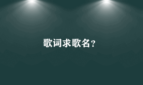 歌词求歌名？