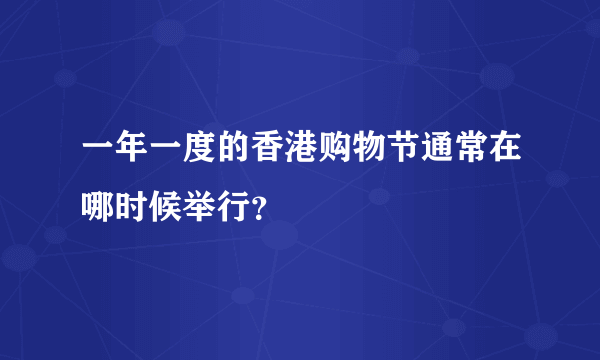 一年一度的香港购物节通常在哪时候举行？