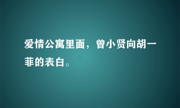 爱情公寓里面，曾小贤向胡一菲的表白。