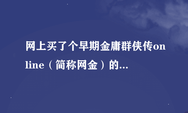 网上买了个早期金庸群侠传online（简称网金）的单机版，结果玩的时候发现很多问题，不知道如何解决