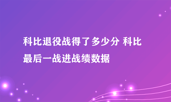 科比退役战得了多少分 科比最后一战进战绩数据