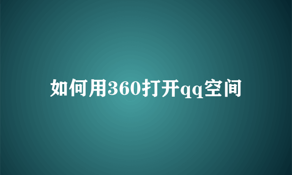 如何用360打开qq空间