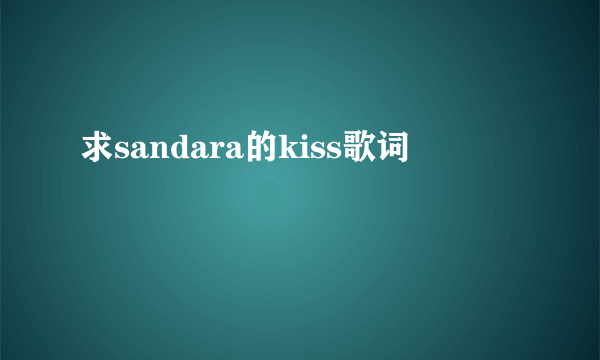 求sandara的kiss歌词