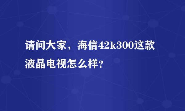 请问大家，海信42k300这款液晶电视怎么样？