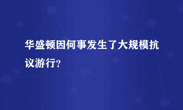 华盛顿因何事发生了大规模抗议游行？