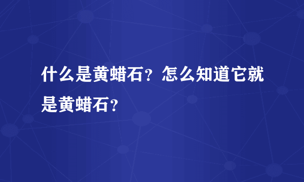 什么是黄蜡石？怎么知道它就是黄蜡石？