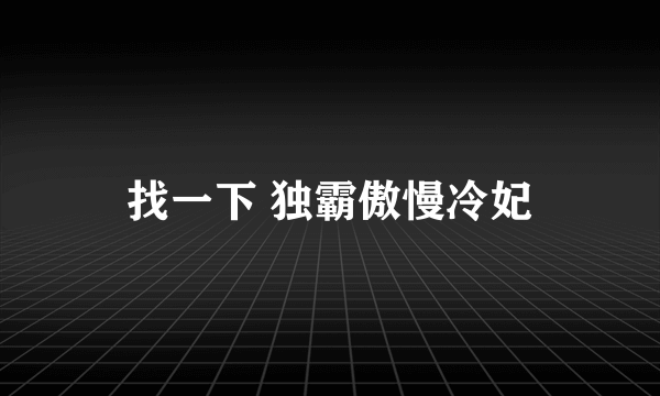 找一下 独霸傲慢冷妃