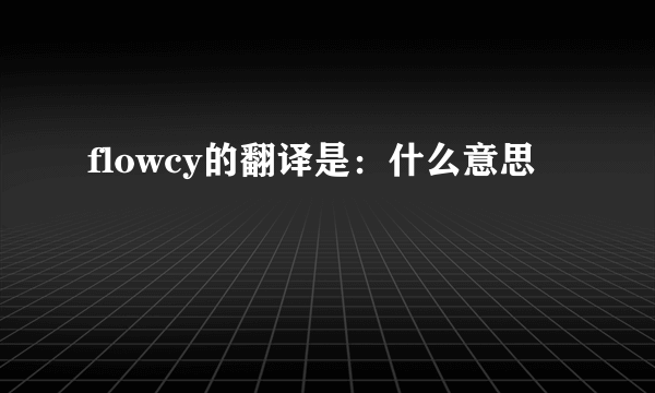 flowcy的翻译是：什么意思