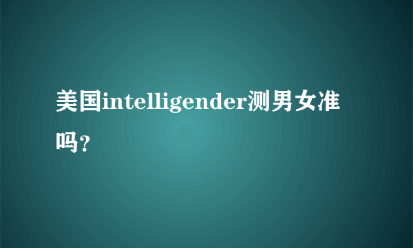 美国intelligender测男女准吗？