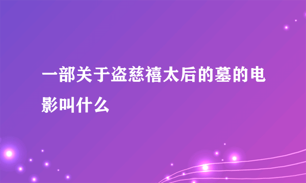 一部关于盗慈禧太后的墓的电影叫什么