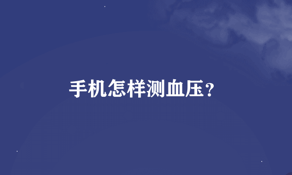 手机怎样测血压？