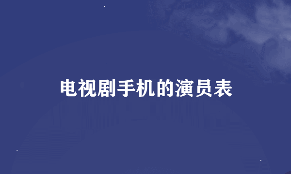 电视剧手机的演员表