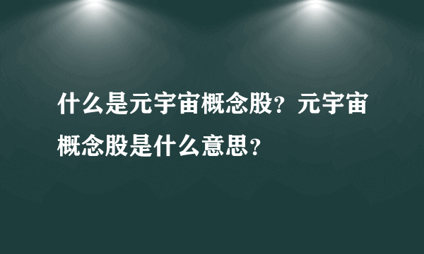 什么是元宇宙概念股？元宇宙概念股是什么意思？