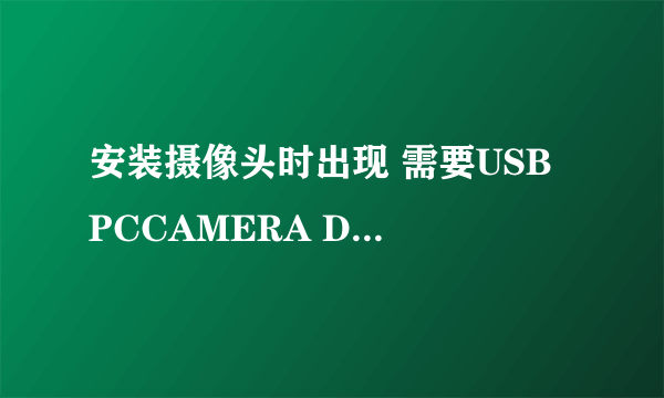 安装摄像头时出现 需要USB PCCAMERA DISK 上的文件“usbVM303.sys”。输入文件所在的路径，然后单击确定。