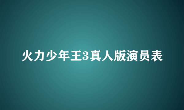 火力少年王3真人版演员表