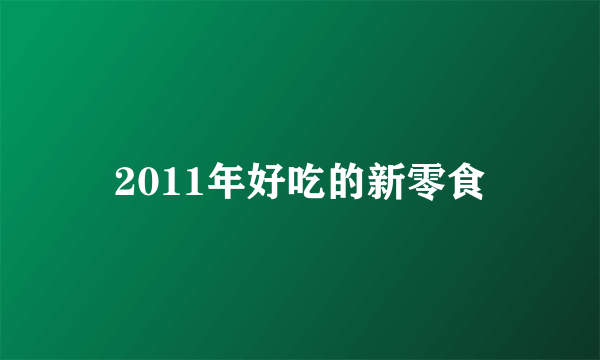 2011年好吃的新零食