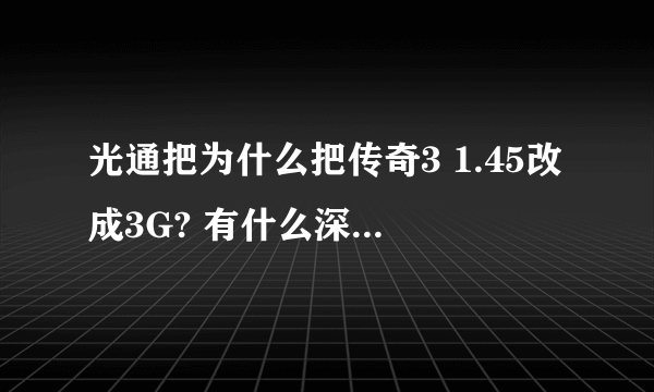 光通把为什么把传奇3 1.45改成3G? 有什么深层次的 原因 吗？